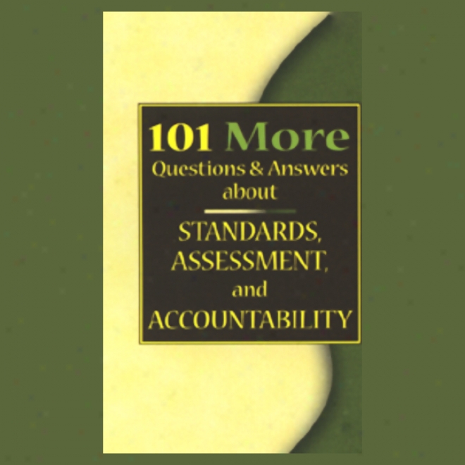 101 More Questions & Answera About Standards, Assessment, And Accountability