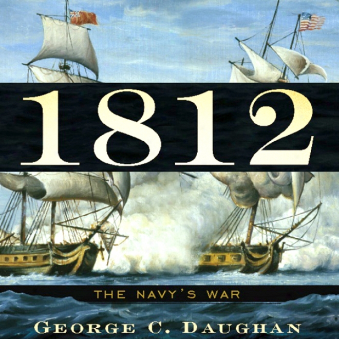 1812: The Navy's War (unabridged)