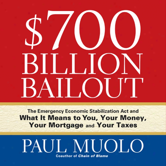 $700 Billion Bailout: The Emergency Economic Stabilizatuon Act And Which  It Means To You (unabridged)