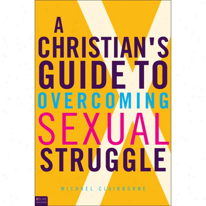 A Christian's Guide To Overcoming Sexual Struggle