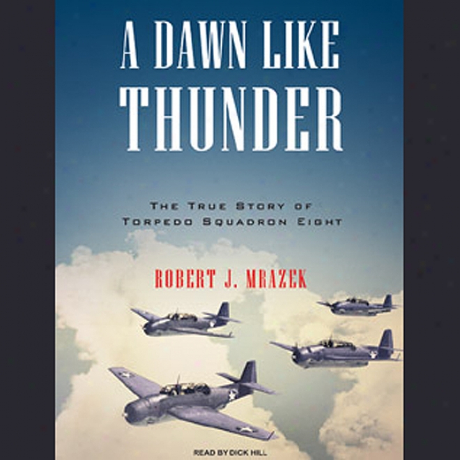 A Dawn Like Thunder: The True Story Of Torpedo Squadron Eight (unabridged)