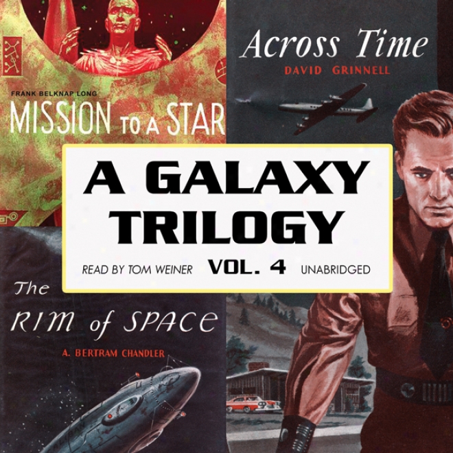 A Galaxy Trilogy, Volume 4: Across Time, Mission To A Star, And The Ri mOf Space (unabridged)