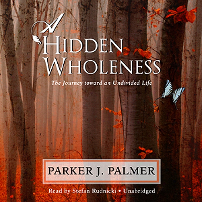 A Hidden Wholeness: The Journey Toward An Undivided Life (unabridged)