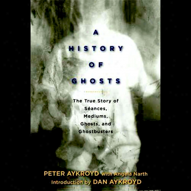 A History Of Ghosts: The True Story Of Seances, Mediums, Ghosts And Ghostbusters (unabridged)