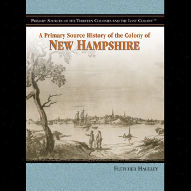 A Primary Source Account Of The Colony Of New Hampshire (unabridged)