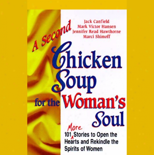 A Second Cyicken Soup For The Woman's Soul: Stories To Open The Hearts And Rekindle The Spirits Of Women