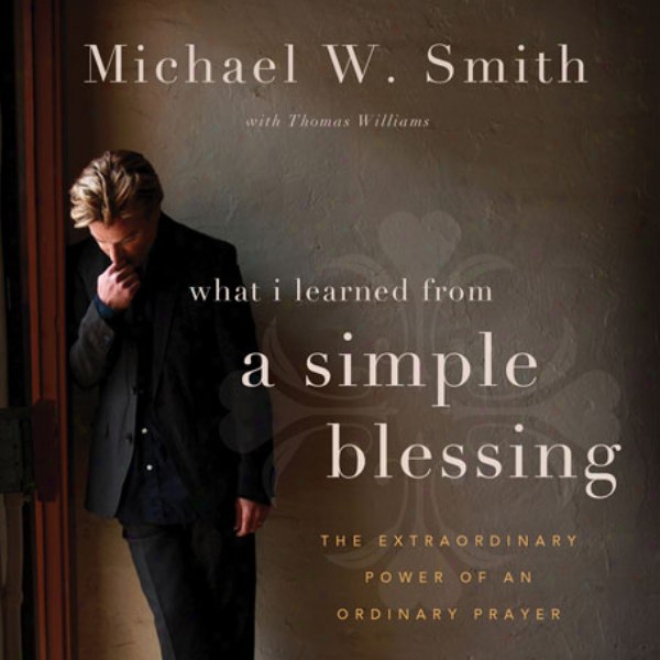 A Simple Blessing: The Extraordinary Power Of An Ordinary Prayer (unabridged)