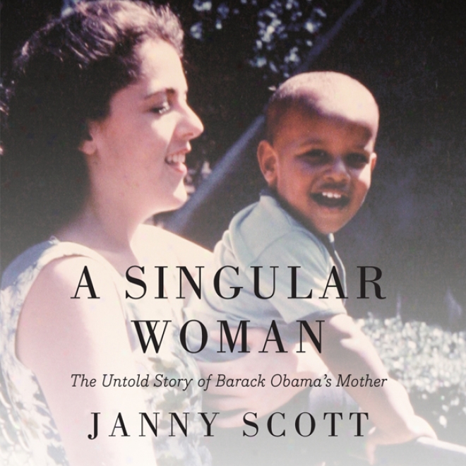 A Singular Woman: The Untold Story Of Barack Obama's Mother (unabridged)