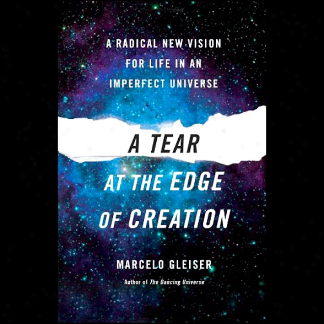 A Tear At The Edge Of Creation: A Radical New Vision For Life In An Imperfect Universe (unabridged)
