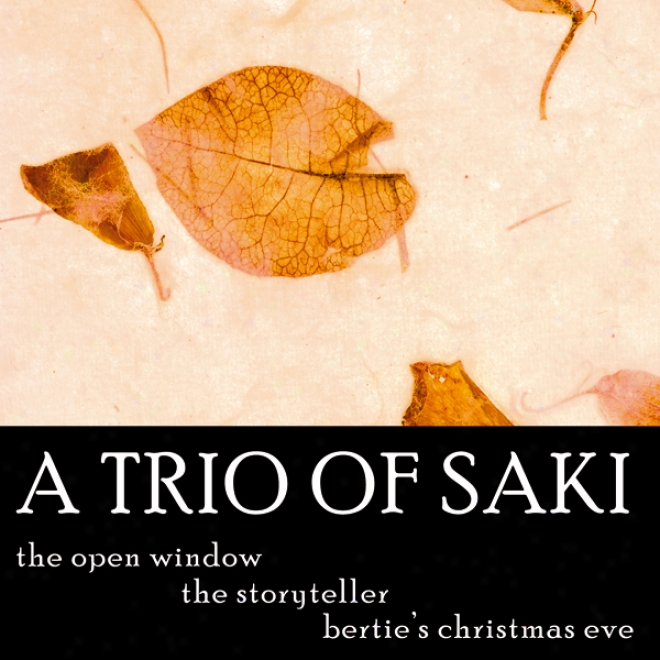 A Trio Of Saki: 'the Stkrryteller', 'the Open Window', 'bertie's Christmas Eve' (unabridged)