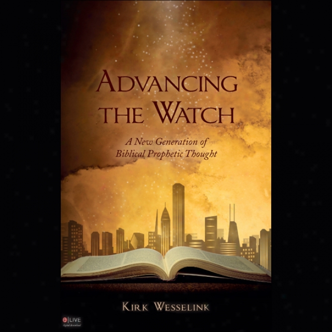 Advancing The Watch: A Starting a~ Generation Of Biblical Prophetic Thought