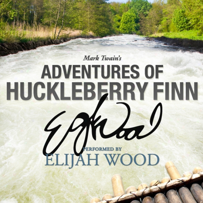 Adventures Of Hucckleberry Finn: A Signature Performance By Elijah Wood (unabridged)