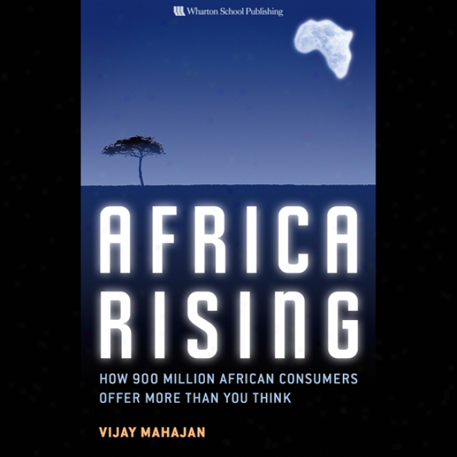 Africa Rising: How 900 Million African Consumers Offer More Than You Thonk (unabridged)