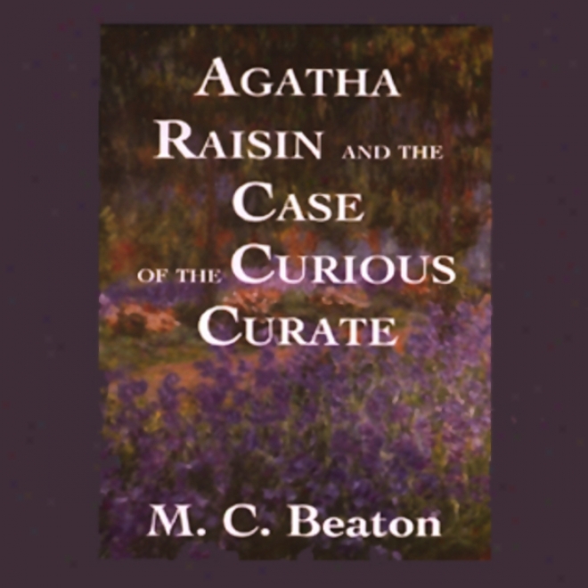 Agatha Raisin And The Case Of The Curious Curate (unabridged)