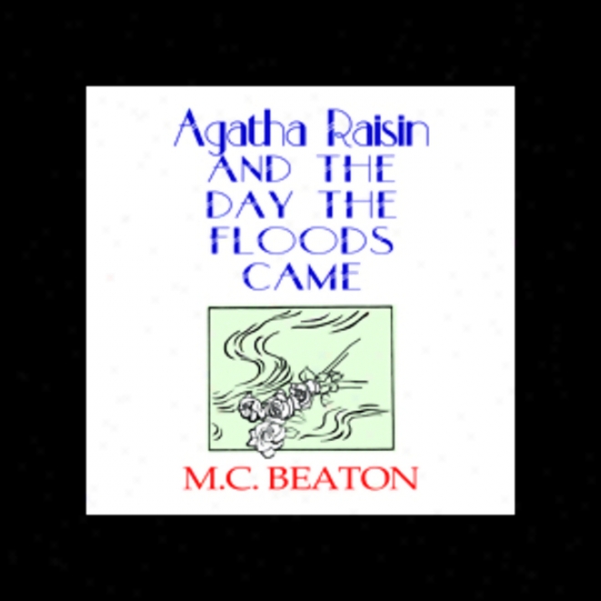 Agatha Raisin And The Day The Floods Came (unabridged)