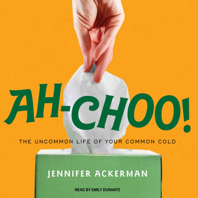 Ah-choo!: The Uncommon Life Of Your Common Cold (unabridged)