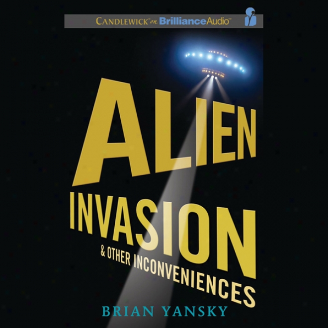 Alien Invasion And Other Inconveniences (unabridged)