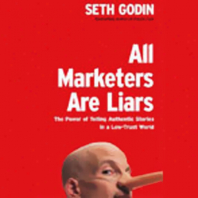 All Marketers Are Liars: The Power Of Telling Authentic Stories In A Low-trust World( unabridged)