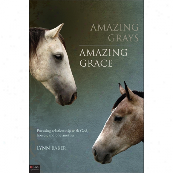 Amazing Grays, Amazin Grace: Pursuing Connection With God, Horses, And One Another