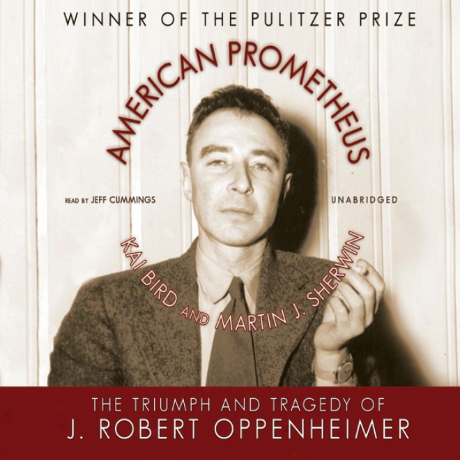 American Prometheus: The Triummph And Tragedy Of J. Robert Oppenheimer (unabridged)