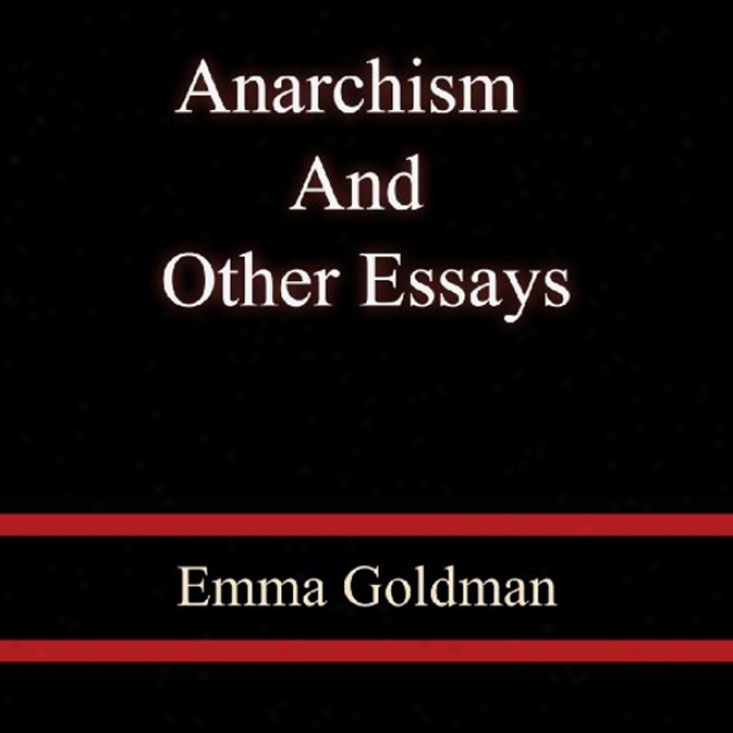 Anarchism And Other Esssays (unabridged)