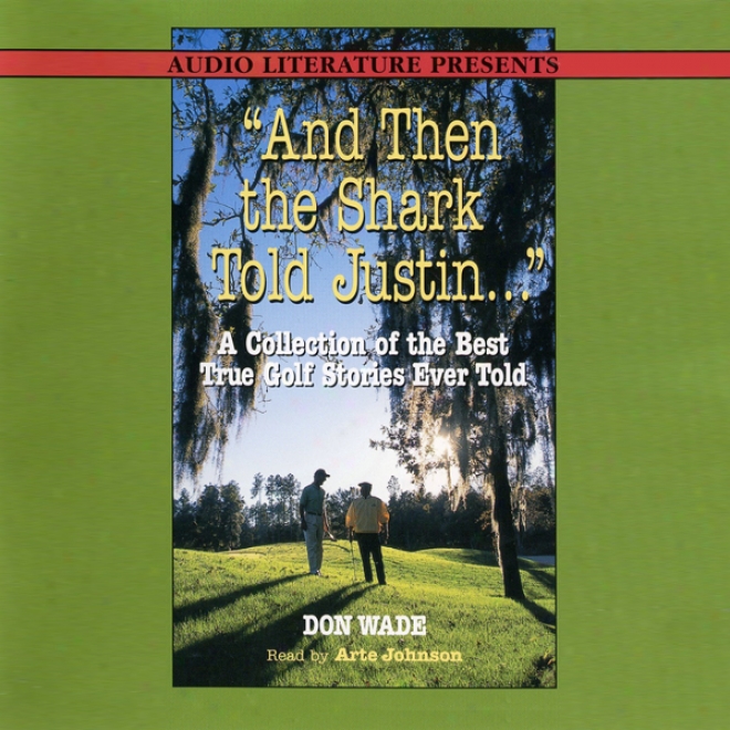 And Then The Shark Told Justin...: A Collection Of The Best True Golf Stories Ever Told (unabridged)