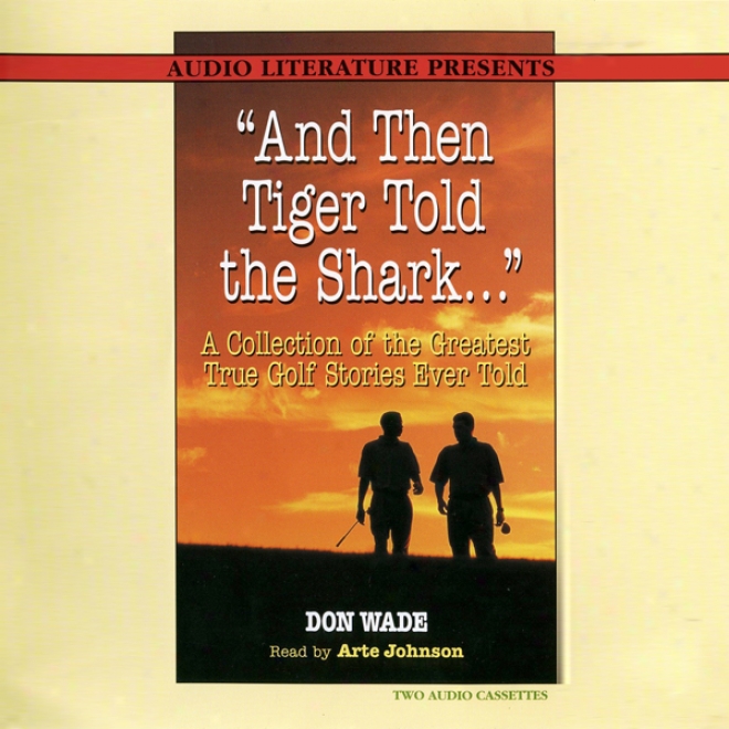 And Then Tiger Told The Shark...: A Collection Of The Greqtest True Golf Stories Ever Told (unabridged)