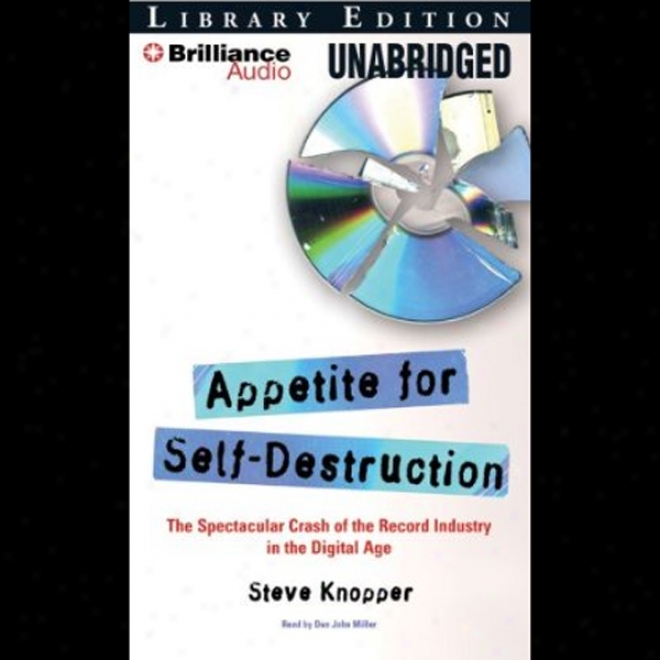 Appetite For Self-destruction: The Spectacular Crash Of The Record Industry In The Digital Age (unabridged)