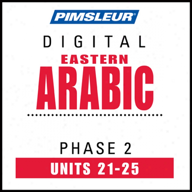 Arabic (east) Phase 2, Unit 21-25: Learn To Speak And Understand Eastern Arabic Through  Pimsleur Language Programs