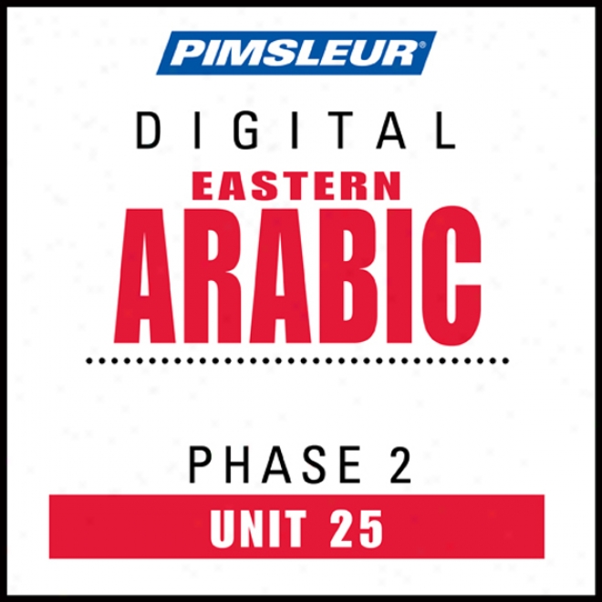 Arabic (east) Pbase 2, Unit 25: Learn To Speak And Understand Eastern Arabic With Pimsleur Language Programs