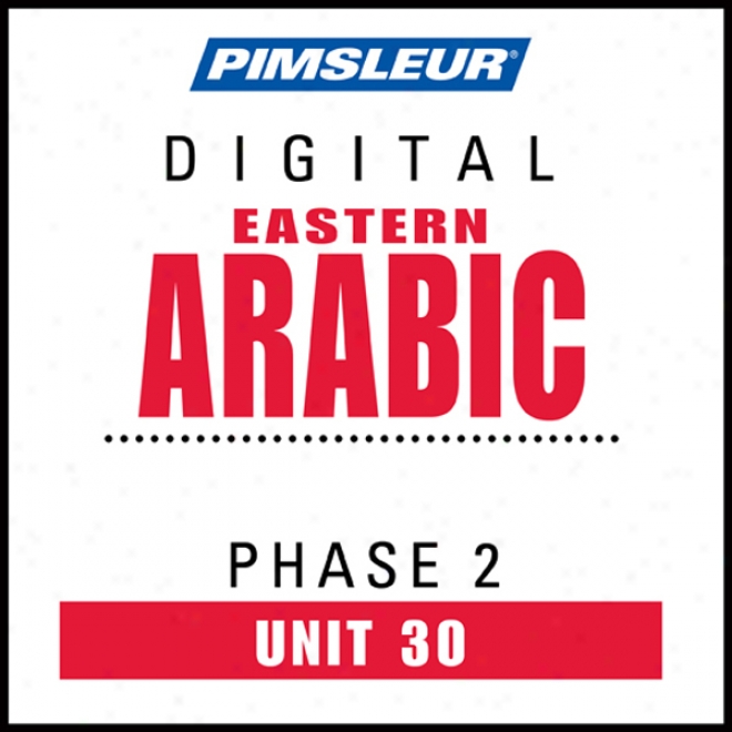 Arabic (east) Phase 2, Unit 30: Learn To Speak And Understand Eastern Arabic With Pimsleur Language Programs