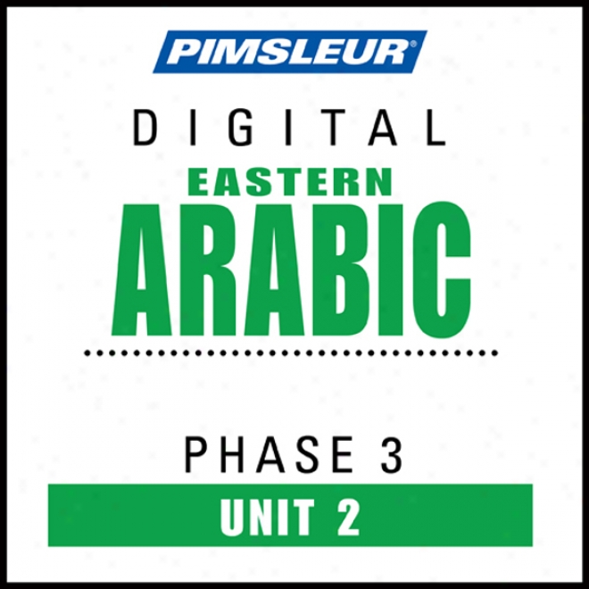 Arabic (east) Phase 3, Unit 02: Learn To Speak And Understand Eastern Arabic With Pimsleur Language Programs