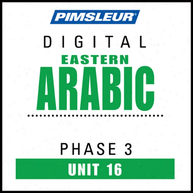 Arabic (east) Phase 3, Unit 16: Learn To Talk And Understand Esatern Arabic With Pimsleur Language Programs