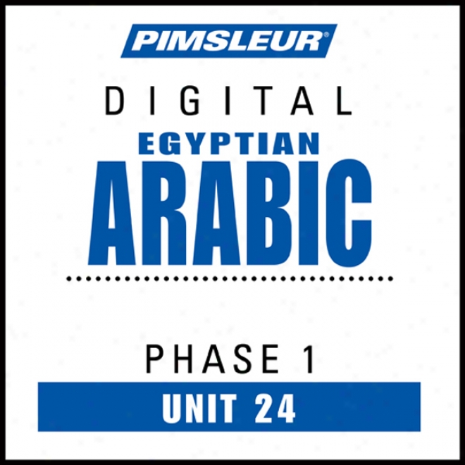 Arabic (egy) Phase 1, Unit 24: Learn To Speak Anf Understand Egyptian Arabic With Pimsleur Language Programs