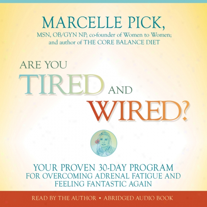 Are You Tired And Wired?: Your Proven 30-day Program For Overcoming Adrenal Fatigue And Feelign Fantastic