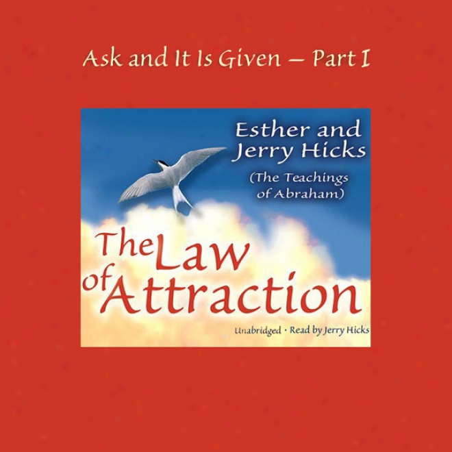 Ask Ans It Is Given, Volume 1: The Law Of Attraction (unabridged)