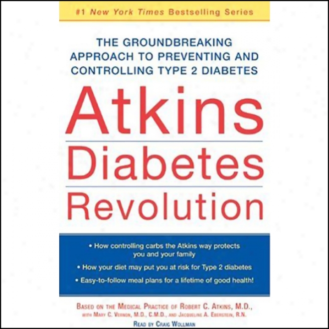 Atkins Diabetes Revolution: The Groundbreaking Approach To Preventing Ad Controlling Type 2 Diabetes