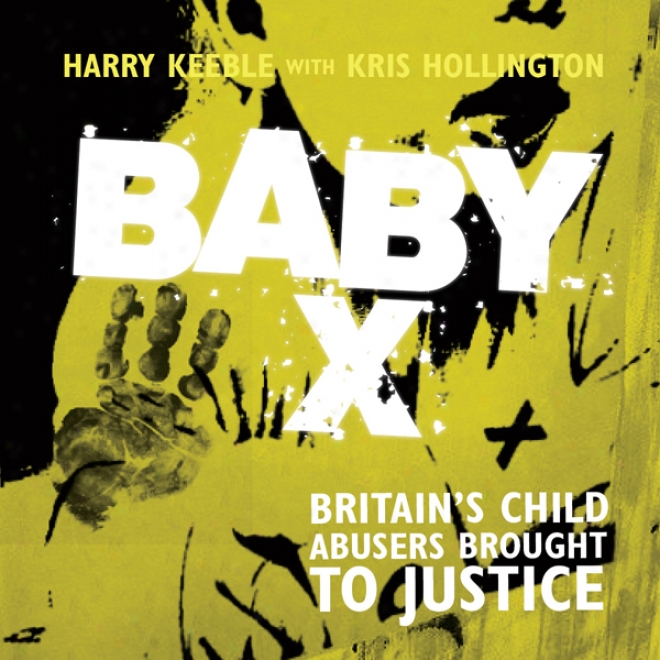 Baby X: Britain's Child Abusers Brought To Justice (unabridged)