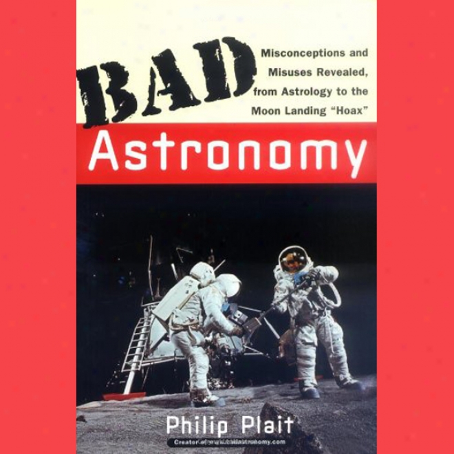 Bad Astronomy: Misconceptions And Misuses Revealed, From Astrology To The Moon Landing 'hoax' (unabridged)