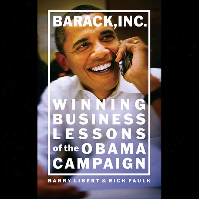 Barack, Inc.: Winning Business Lessons Of The Obama Campaign (unabricged)