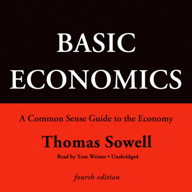 Basic Economics, Fourth Edition: A Common Sense Guide To The Arrangement (unabridged)