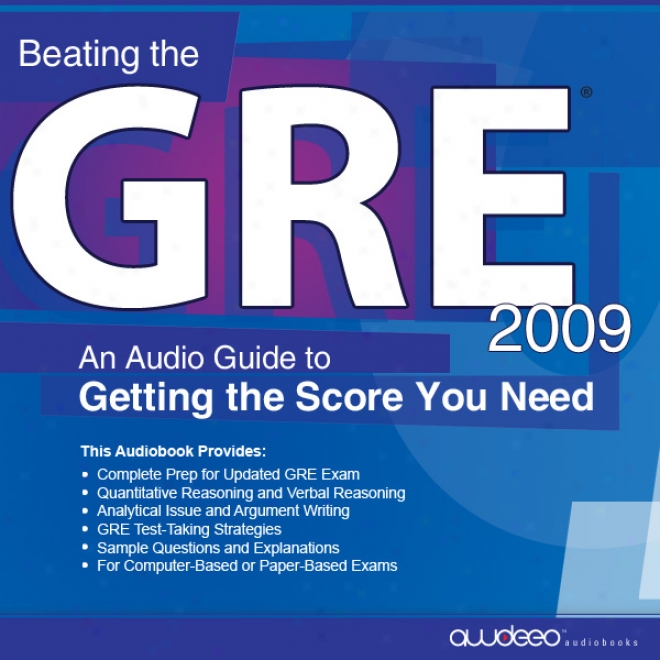 Beating The Gre 2009: An Audio Guide To Getting The Score You Need (unabridged)