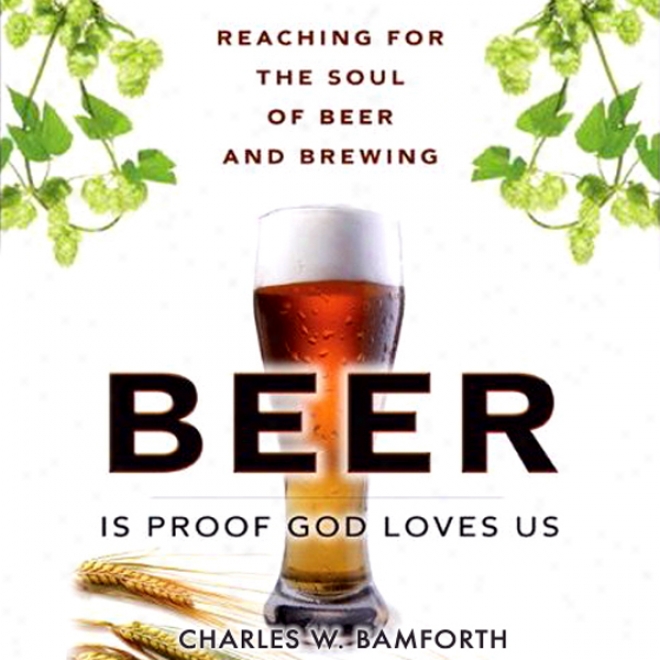 Beer Is Proof That Idol Loves Us: Reaching For The Soul Of Beer And Brewing (unabridged)