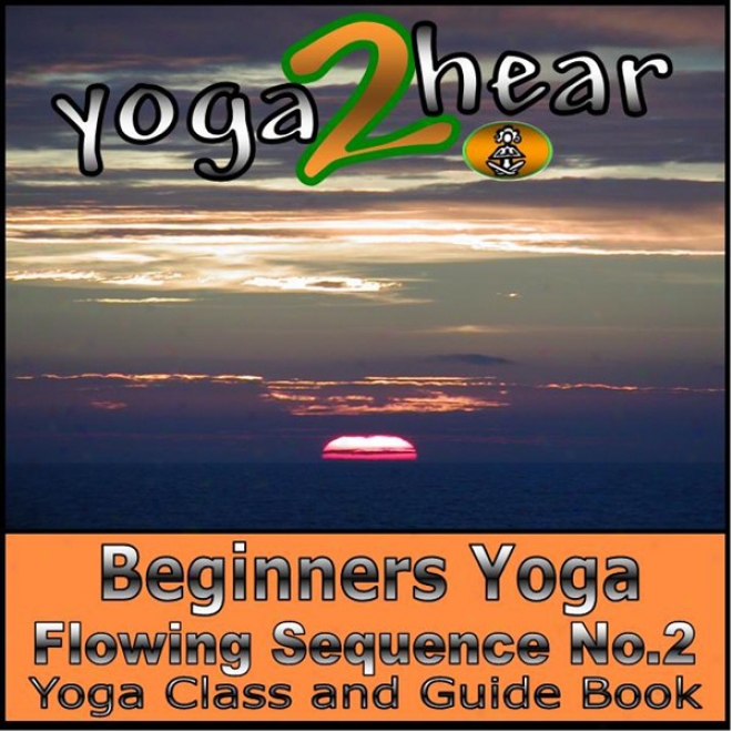 Beginners Yoga Flowijg Sequence No.2.: Yoga Class And Guide Book. (unabridged)