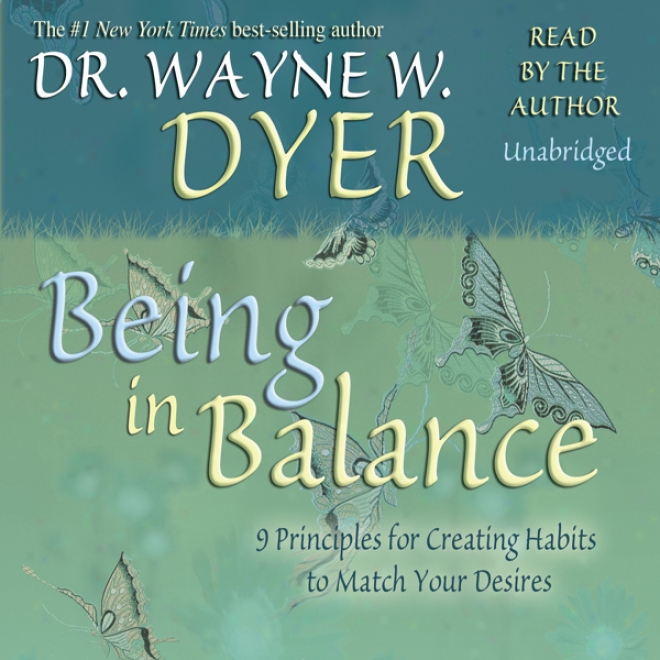 Being In Baiance: 9 Principles For Creating Habits To Match Your Desires (unabridged)