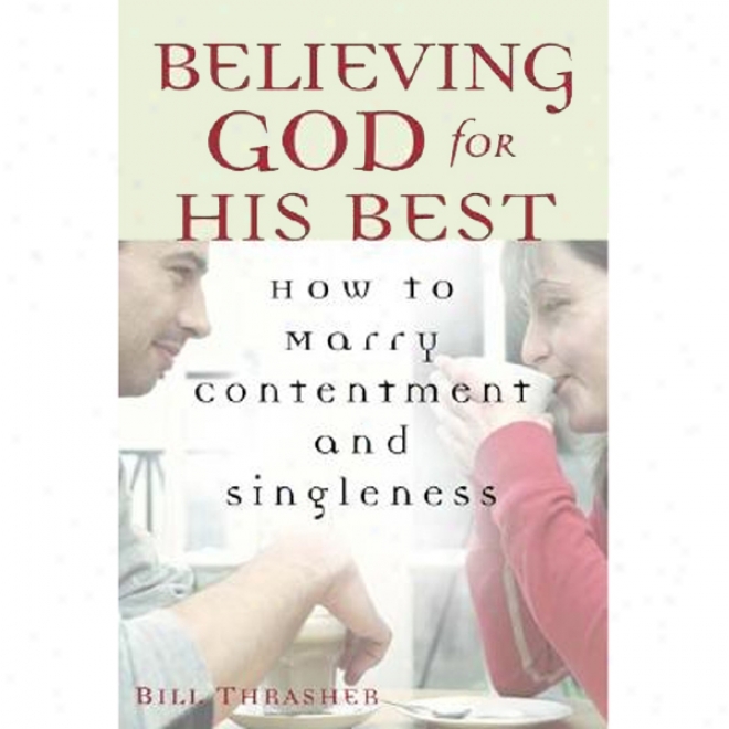 Believing God For His Best: How To Marry Contentment And Singleness (unabridged)