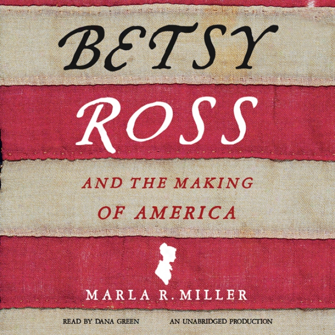 Betsy Ross And The Making Of Ameriac (unabridged)