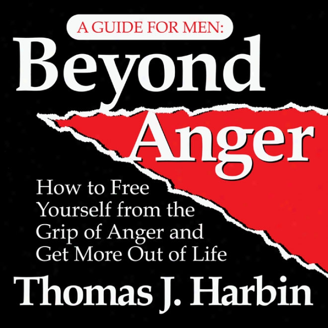 Beyond Anger: A Guide For Men: How To Familiar Yourself From The Grip Of Anger (unabridged)