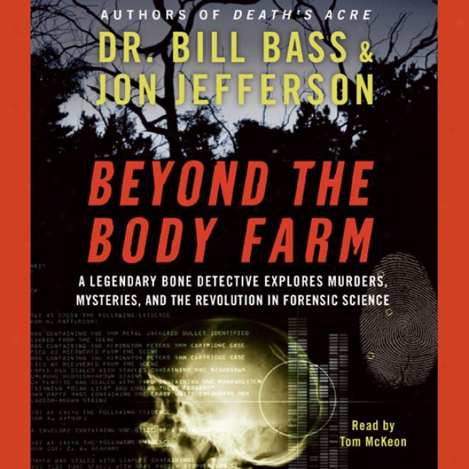 Beyond The Body Farm: A Legendary Bone Detective Explores Mudrer, Mysteries, And Thd Revolution In Forensic Science