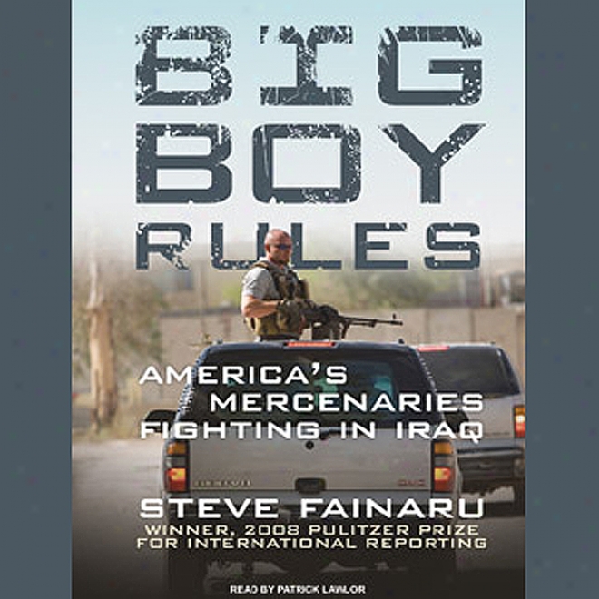 Big Boy Rules: America's Mercenaries Fighting In Iraq (unabridged)